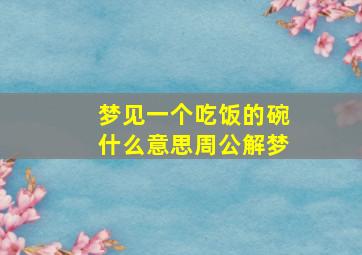 梦见一个吃饭的碗什么意思周公解梦