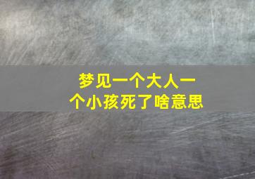 梦见一个大人一个小孩死了啥意思