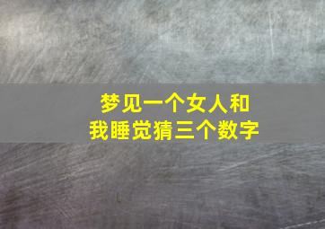 梦见一个女人和我睡觉猜三个数字