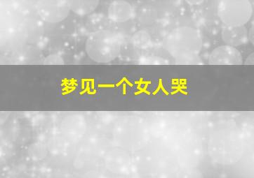 梦见一个女人哭