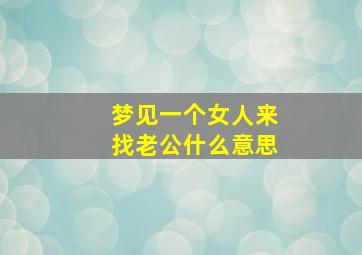 梦见一个女人来找老公什么意思