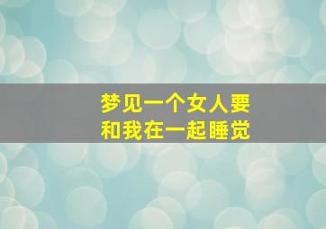 梦见一个女人要和我在一起睡觉