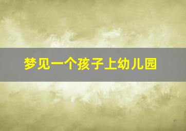 梦见一个孩子上幼儿园