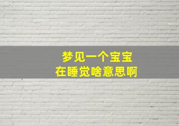 梦见一个宝宝在睡觉啥意思啊