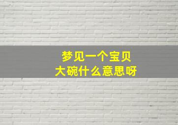 梦见一个宝贝大碗什么意思呀