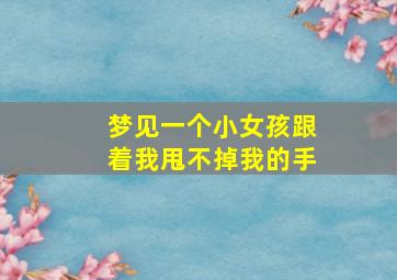 梦见一个小女孩跟着我甩不掉我的手