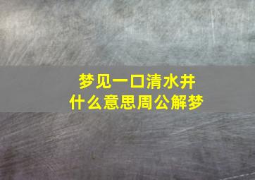 梦见一口清水井什么意思周公解梦