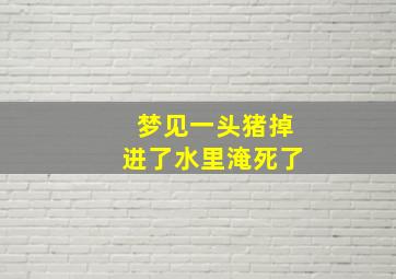 梦见一头猪掉进了水里淹死了