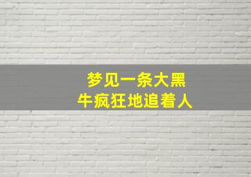 梦见一条大黑牛疯狂地追着人