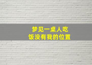 梦见一桌人吃饭没有我的位置