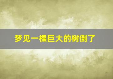 梦见一棵巨大的树倒了