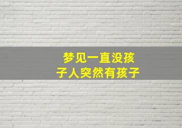 梦见一直没孩子人突然有孩子