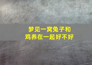 梦见一窝兔子和鸡养在一起好不好