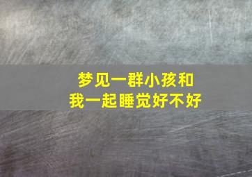 梦见一群小孩和我一起睡觉好不好