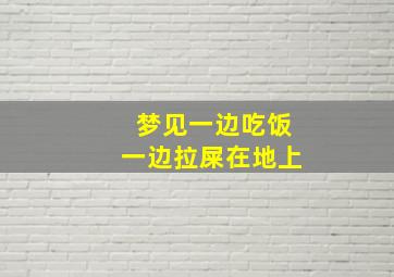 梦见一边吃饭一边拉屎在地上