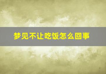 梦见不让吃饭怎么回事