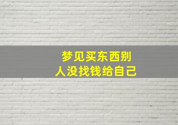 梦见买东西别人没找钱给自己