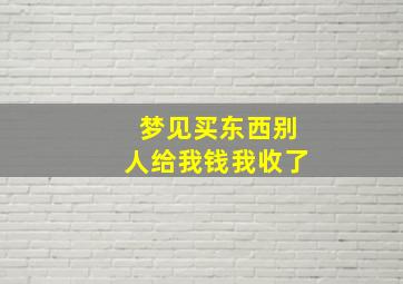 梦见买东西别人给我钱我收了