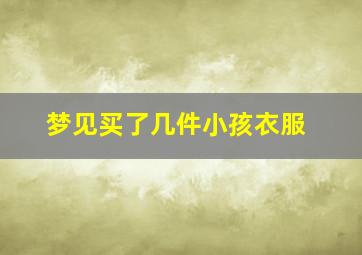 梦见买了几件小孩衣服