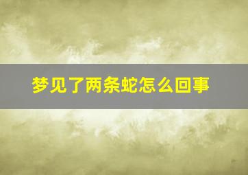 梦见了两条蛇怎么回事