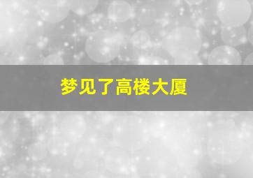 梦见了高楼大厦