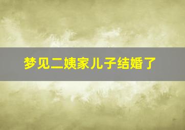 梦见二姨家儿子结婚了