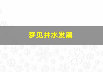 梦见井水发黑