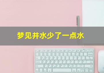 梦见井水少了一点水