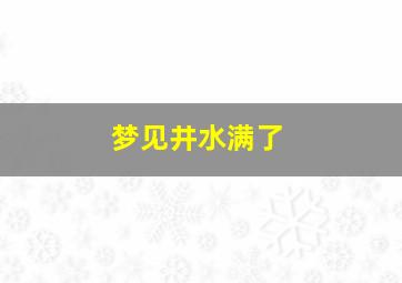 梦见井水满了