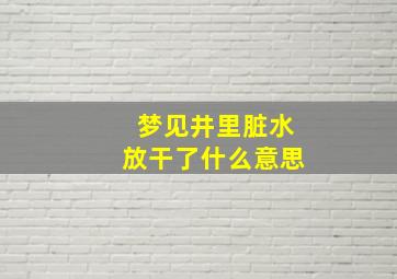 梦见井里脏水放干了什么意思