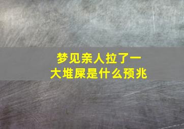 梦见亲人拉了一大堆屎是什么预兆