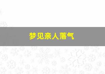 梦见亲人落气