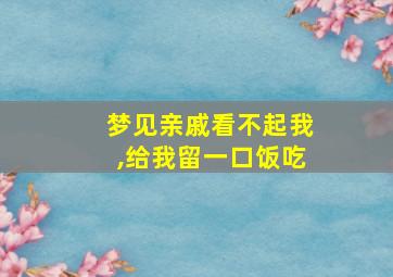 梦见亲戚看不起我,给我留一口饭吃