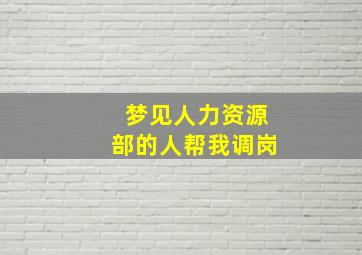 梦见人力资源部的人帮我调岗