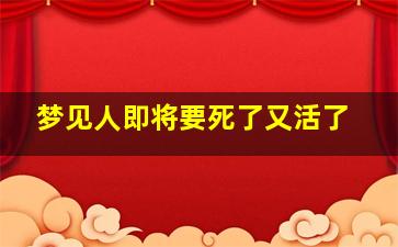 梦见人即将要死了又活了