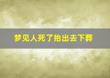 梦见人死了抬出去下葬