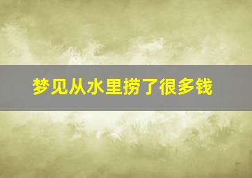 梦见从水里捞了很多钱