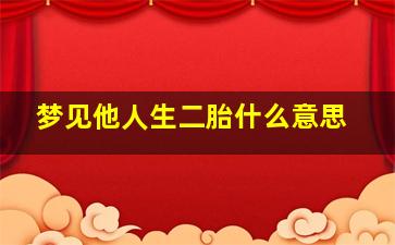 梦见他人生二胎什么意思