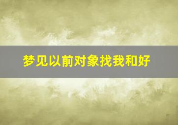 梦见以前对象找我和好