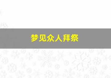 梦见众人拜祭