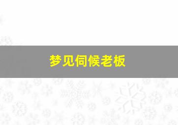 梦见伺候老板