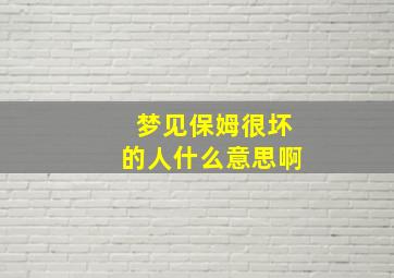 梦见保姆很坏的人什么意思啊