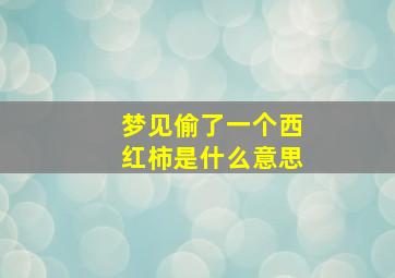 梦见偷了一个西红柿是什么意思