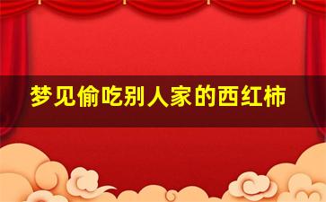 梦见偷吃别人家的西红柿