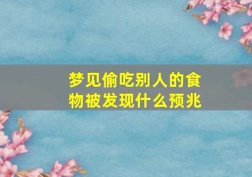 梦见偷吃别人的食物被发现什么预兆