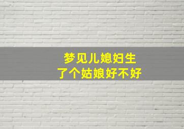 梦见儿媳妇生了个姑娘好不好