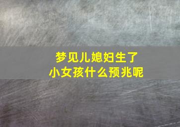 梦见儿媳妇生了小女孩什么预兆呢