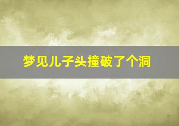 梦见儿子头撞破了个洞