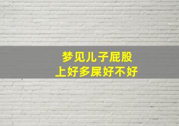 梦见儿子屁股上好多屎好不好