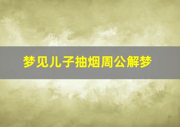 梦见儿子抽烟周公解梦